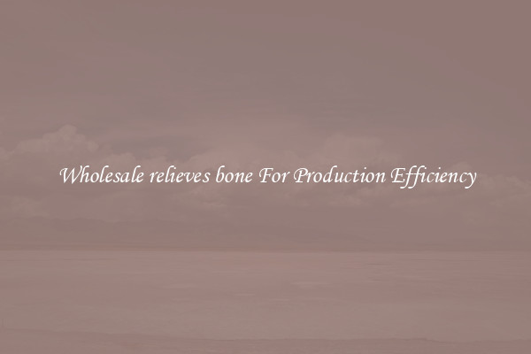Wholesale relieves bone For Production Efficiency